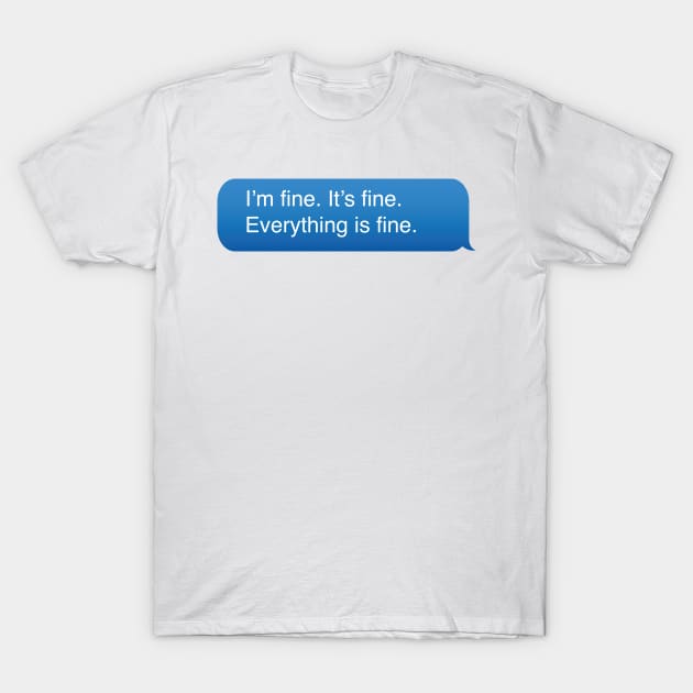 I’m fine. It’s fine. Everything is fine. T-Shirt by DreamPassion